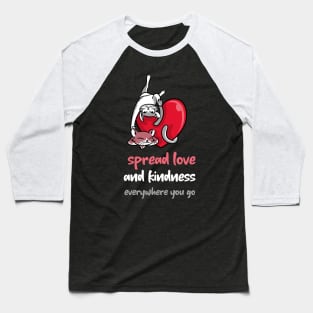 Spread love and kindness everywhere you go Baseball T-Shirt